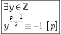 \fbox{\exists y\in\mathbb{Z}\\y^{\frac{p-1}{2}}\equiv-1\hspace{5}[p]}